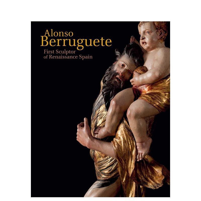 【现货】阿隆索·贝鲁古特:文艺复兴时期西班牙的苐一个雕塑家 alonso Berruguete 英文进口原版艺术画册画集Yale University Pre
