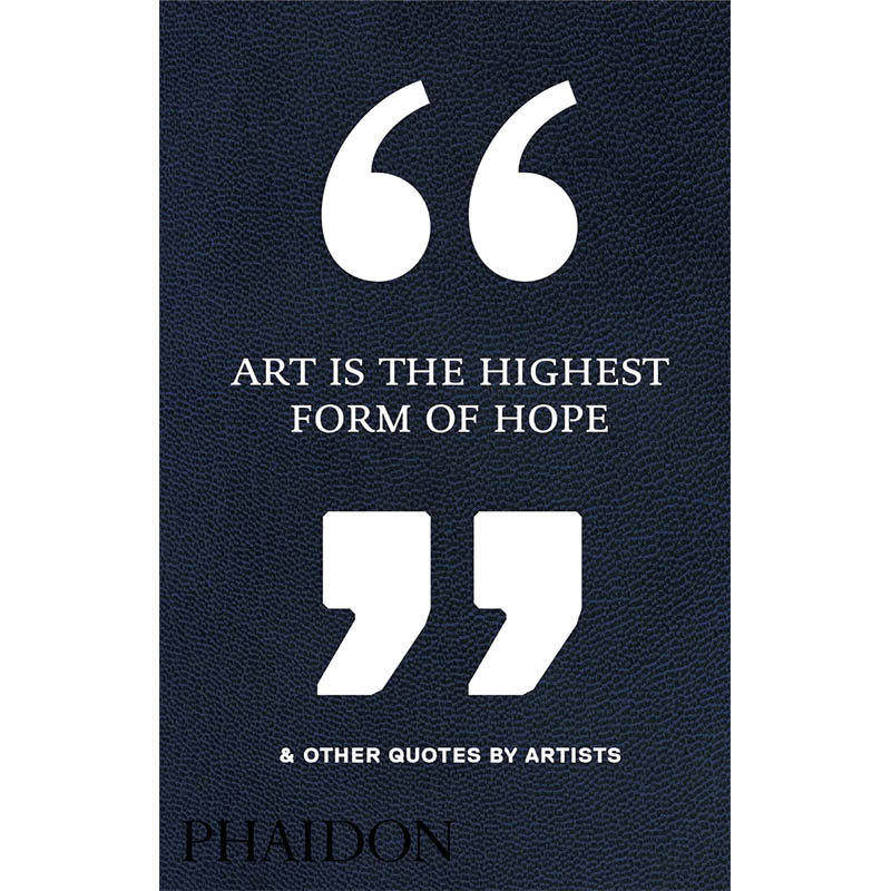 【现货】Art Is the Highest Form of Hope & Other Quotes by Artists，Phaidon Editors 心灵/励志 Phaidon 书籍/杂志/报纸 艺术类原版书 原图主图