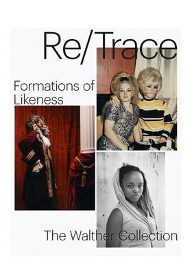 【预售】重/溯—形象的构成 Re/Trace - Formations Of Likeness英文进口原版摄影作品集The Walther Collection