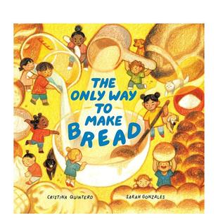 Only Make 预售 唯一方法The Gon illustrated Way 制作面包 儿童绘本图书Cristina Bread英文进口原版 Sarah Quintero;