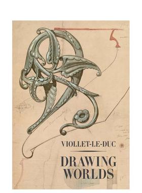 【预售】维奥莱-勒-迪克：绘造世界 Viollet-Le-Duc: Drawing Worlds 英文进口原版建筑设计图书Barry Bergdoll