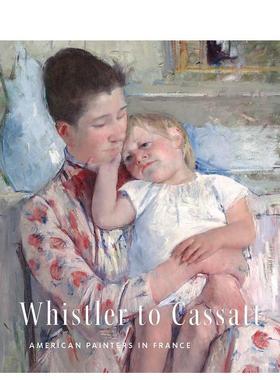【预售】Whistler to Cassatt : American Painters in France惠斯勒到卡萨特：旅法的美国画家 英文进口艺术画册画集正版图书籍