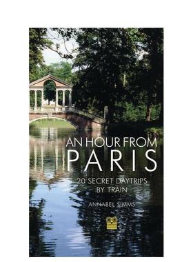 【预售】距巴黎一小时：20个火车可达的秘密一日游 An Hour from Paris:20 Secret Daytrips by Train 英文进口原版旅行图书Annab