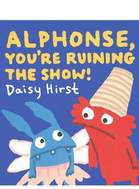 【现货】阿尔方斯,你毁了这场演出Alphonse, You're Ruining the Show!英文进口原版儿童绘本图书6-9岁Daisy Hirst人际关系