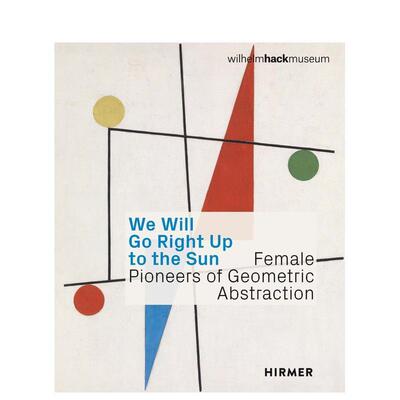 【预售】我们将直奔太阳 ：几何抽象的女性先驱艺术家 Female Pioneers Of Geometr 英文进口原版艺术画册画集Hirmer Publishers