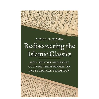 【预售】Rediscovering the Islamic Classics重新发现伊斯兰经典：编辑和印刷文化如何改变知识传统 英文进口原版人文历史图书 A