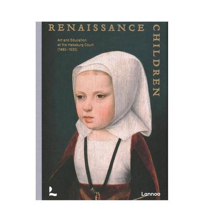 【预售】哈布斯堡家族艺术与教育 Renaissance Children:Art and education at the house of Habsburg 英文进口原版艺术画册画集