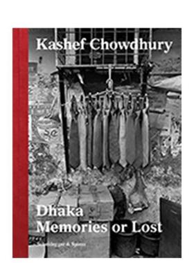 【预售】达卡——记忆或失落 Dhaka 英文进口原版摄影作品集纪实正版图书 Kashef Chowdhury Philipp Ursprung Scheidegger & Spi
