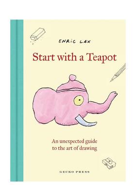 【预售】从茶壶开始：绘画艺术的意外指南 Start with a Teapot: an Unexpected Guide to 英文进口原版儿童艺术启蒙图书Enric Lax