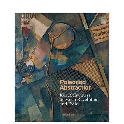 【预售】中毒的抽象:革命与流亡之间的库尔特·施威特斯 Poisoned Abstraction ... 英文进口原版艺术画册画集正版图书籍Graham B