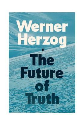 【预售】真相的未来：沃纳·赫尔佐格论真实与虚构的未来 The Future of Truth 英文进口原版文学散文图书籍Herzog, Werner