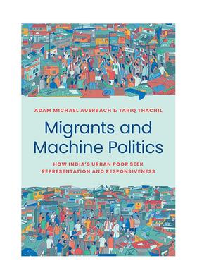 【预售】Migrants and Machine Politics移民与机器政治：印度城市贫民如何寻求代表性和响应性 英文进口原版人文社科图书 Adam M