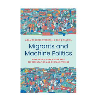 【预售】Migrants and Machine Politics移民与机器政治:印度城市贫民如何寻求代表性和响应性 英文进口原版人文社科图书 Adam M