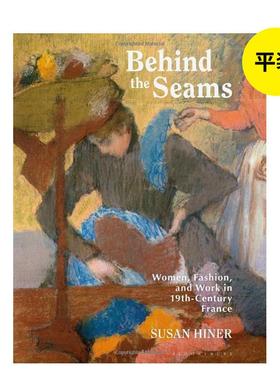 【预售】接缝背后：19 世纪法国的妇女、时尚与工作（平装） Behind the Seams 英文进口原版时尚图书籍Susan E. Hiner