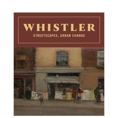 【预售】詹姆斯·阿博特·麦克尼尔·惠斯勒：街景、城市变迁 预售istler: Streetscapes， Urban Change 原版英文艺术画册