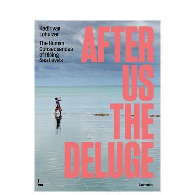 【现货】After Us The Deluge: The Human Consequences of Rising Sea Levels，洪灾过后:Kadir van Lohuizen 社会科学