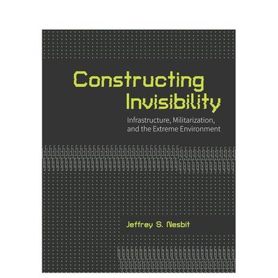 【预售】构建隐形：基础设施、军事化与极端环境 Constructing Invisibility :Infrastructure...英文原版建筑设计图书Jeffrey S.