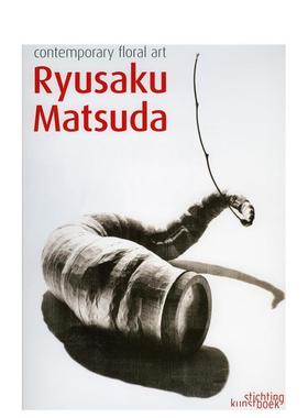 【预售】松田龙作：当代花艺 Ryusaku Matsuda， Contemporary Floral Art 英文进口原版生活图书 Ryusaku Matsuda Stichting Kun