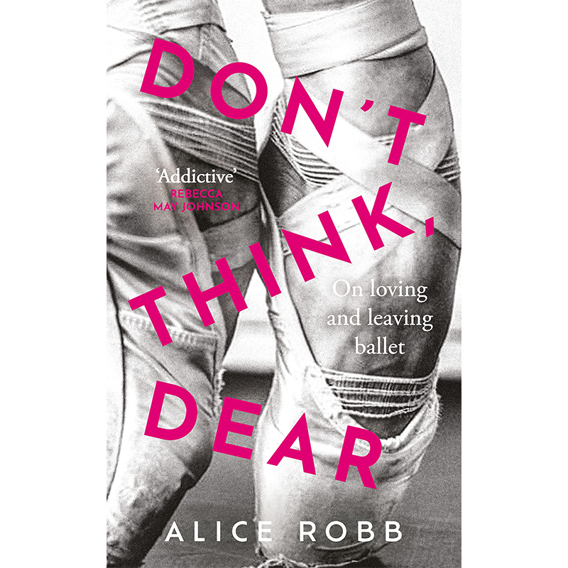 【预售】Don’t Think, Dear: On Loving and Leaving Ballet，别想了 亲爱的： 英文原版图书籍进口正版 Alice Robb 舞蹈 书籍/杂志/报纸 艺术类原版书 原图主图