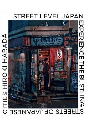 【预售】日本街头：体验日本的繁华街道 Street Level Japan 英文进口原版摄影作品集人文景观正版图书 Hiroki Harada Epic Ink