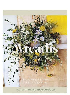 【预售】花环：插花指南 Wreaths: Fresh， Foraged & Dried Floral Arrangements 原版英文图书Terri Chandler