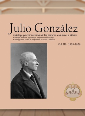 【预售】胡里奥·冈萨雷斯全集 第三卷：1919-1929 Julio Gonzalez: Complete Work Volume III 原版英文艺术画册画集进口书籍图书