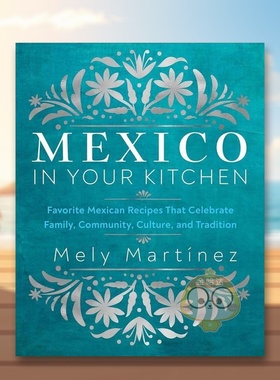 【现货】墨西哥厨房 庆祝家庭社区文化和传统的家庭式食谱Mexico in Your Kitchen英文餐饮Mely Martinez精装Rock Point进口原版书