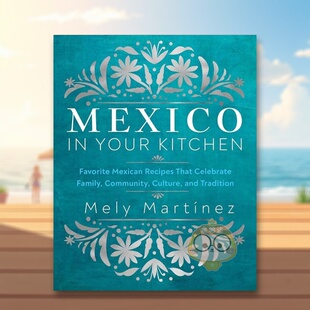 【现货】墨西哥厨房 庆祝家庭社区文化和传统的家庭式食谱Mexico in Your Kitchen英文餐饮Mely Martinez精装Rock Point进口原版书