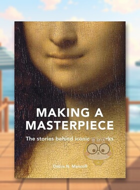 【现货】成就杰作标志性艺术品背后的故事Making a Masterpiece英文艺术总论历史理论评论Debra N MancoffFrances Lincoln Publis