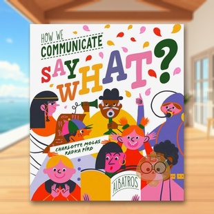 【现货】我们如何沟通 提升儿童沟通技巧Say What How We Communicate英文儿童绘本人际关系3-6岁精装Radka Piro进口原版书Alba