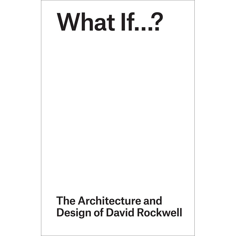 【现货】What If...?: The Architecture and Design of David Rockwell， David Rockwell and Chee Pearlman建筑师/工作室-封面