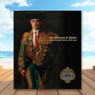 【现货】西班牙艺术对美国的影响-绘画和旅行1820-1920年Americans in Spain英文艺术总论历史理论评论Brandon RuudYale Universi