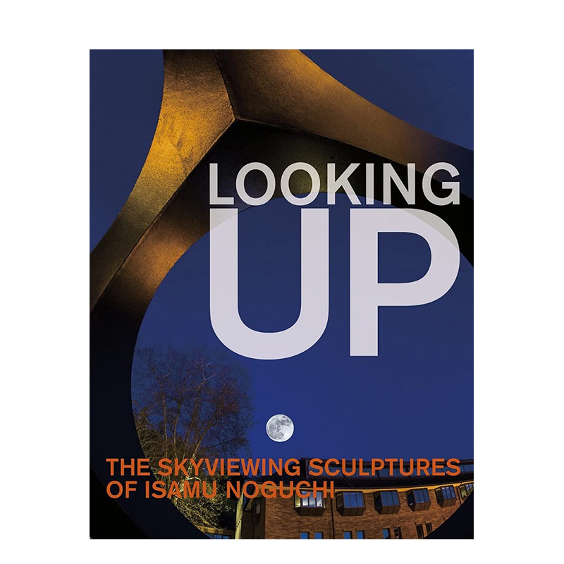【预售】仰望：野口勇的观景雕塑 Looking Up: The Skyviewing Sculptures of Isamu Noguchi英文外国美术原版图书外版进口书籍Ha