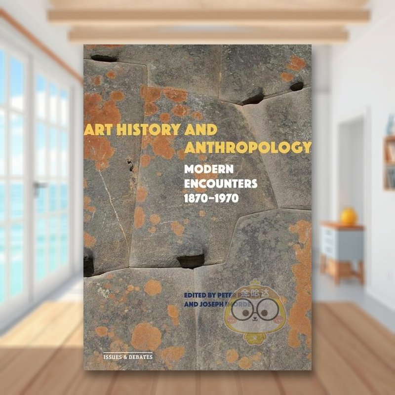 【预售】艺术史和人类学现代遭遇 1870-1970Art History and Anthropology英文艺术总论历史理论评论Peter Probst Getty Trust Pu