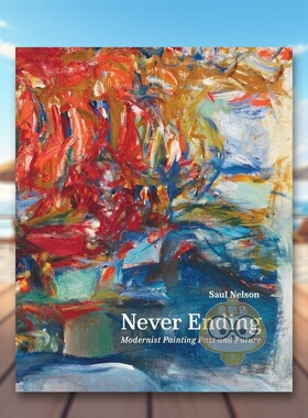 【预售】永不落幕-今昔现代主义绘画英文艺术总论历史、理论、评论进口原版图书Never Ending - Modernist Painting Past and Fu书