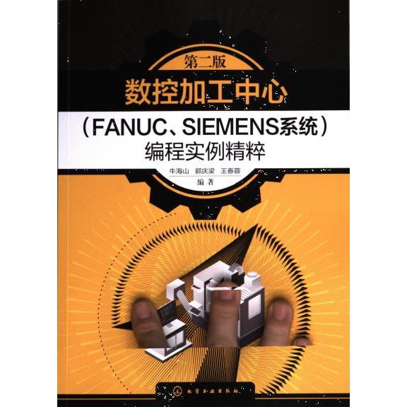 数控加工中心 (FANUC、SIEMENS系统) 编程实例精粹 牛海山, 郭庆梁, 王春蓉编著 9787122439093
