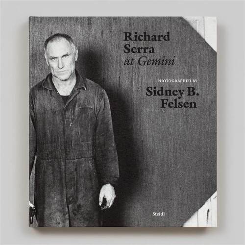 预售 Sidney B. Felsen: Richard Serra At Gemini Steidl英文进口原版摄影画册 华源时空