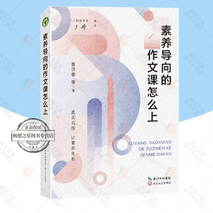 正版包邮 素养导向的作文课怎么上 大教育书系 景洪春 等 真实写作 让素养生长写作教学 长江文艺出版社 9787570236596畅想畅销书