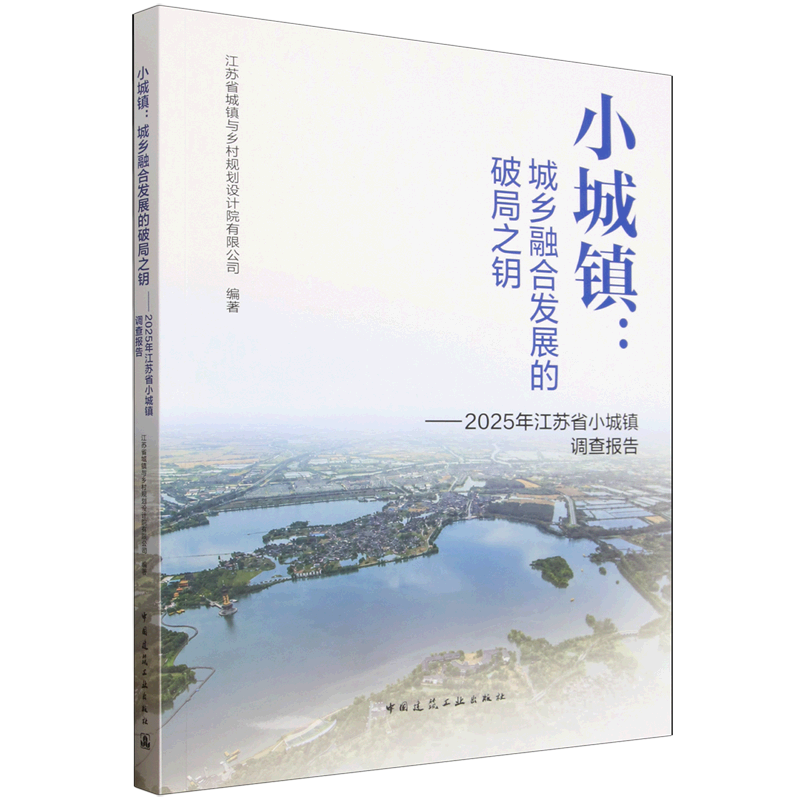 小城镇:城乡融合发展的破局之钥:2025年江苏省小城镇调查报告 江苏省城镇与乡村规划设计院有限公司 编著 中国建筑工业出版社