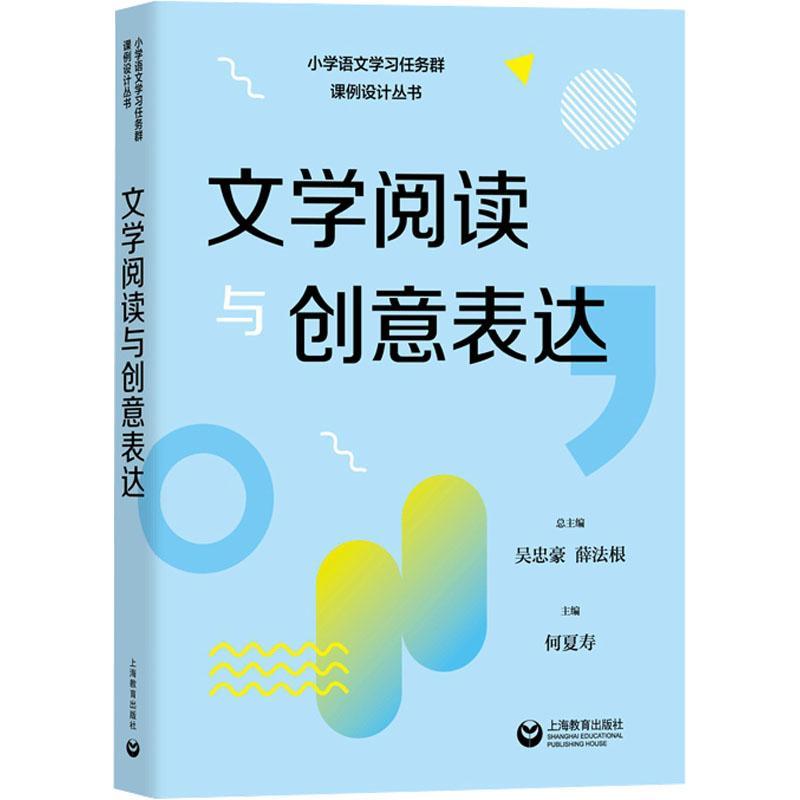 文学阅读与创意表达 小学语文学习任务群解读与课例设计丛书授课辅导教师教案 上海教育出版社 中小学教辅书籍 畅想畅销书