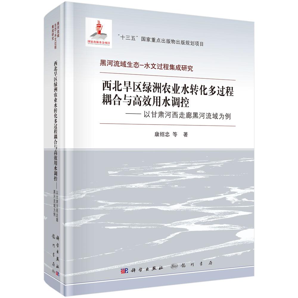 邮 西北旱区绿洲农业水转化多过程耦合与用水调控:以甘肃河西走廊黑河流域为例 康绍忠 科学出版社 农田水利书 9787508856780 x