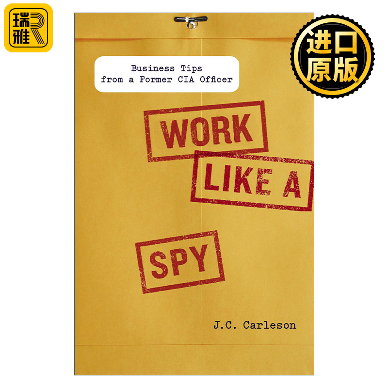 Work Like a Spy CIA J C Carleson英文原版情报官首度公开出奇制胜的商业技巧精装