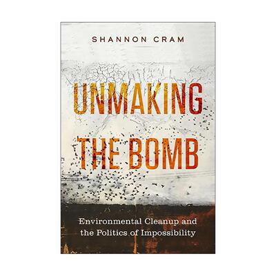 英文原版 Unmaking the Bomb 拆除炸弹 环境清理和不可能的政治 污染 Shannon Cram 加州大学出版社 英文版 进口英语原版书籍