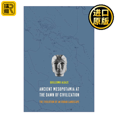 Ancient Mesopotamia at the Dawn of Civilization 文明之初的古代美索不达米亚 城市景观的演变 Guillermo Algaze