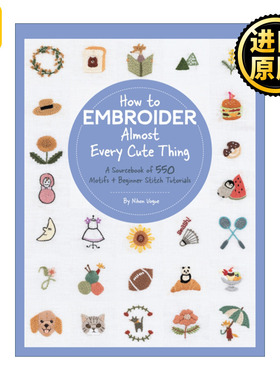 英文原版 How to Embroider Almost Every Cute Thing A Sourcebook of 550 Motifs + Beginner Stitch Tutorials可爱物品刺绣图鉴