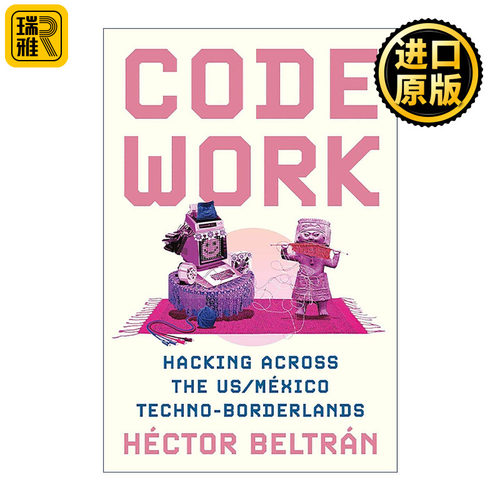 英文原版 Code Work 编码工作 跨越美国与墨西哥技术边界地带的黑客活动 MIT麻省理工学院人类学助理教授Héctor Beltrán 英文版