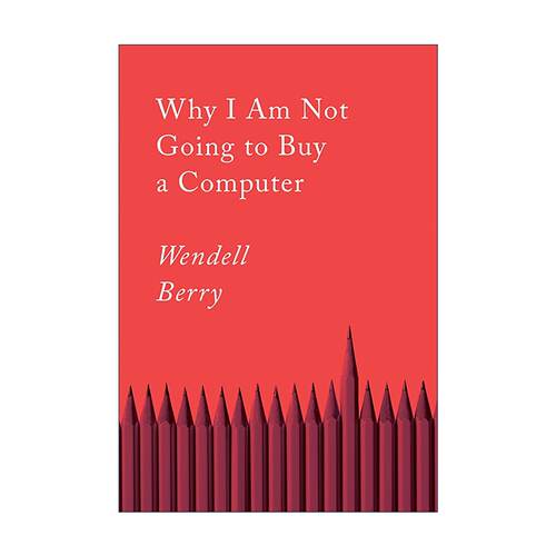 英文原版 Why I Am Not Going to Buy a Computer Counterpoints 我为何不买电脑 散文集 Wendell Berry温德尔·贝里 英文版
