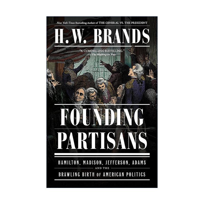英文原版 Founding Partisans 开国领袖 汉密尔顿 麦迪逊 杰斐逊 亚当斯和美国政治的诞生 普利策奖入围者H. W. Brands 英文版