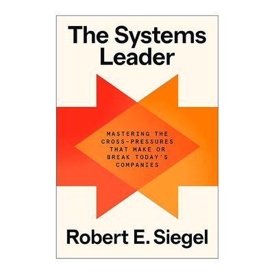 英文原版 The Systems Leader 系统领导者 掌控决定如今公司成败的交叉压力 斯坦福大学商学院管理学讲师Robert E. Siegel 英文版