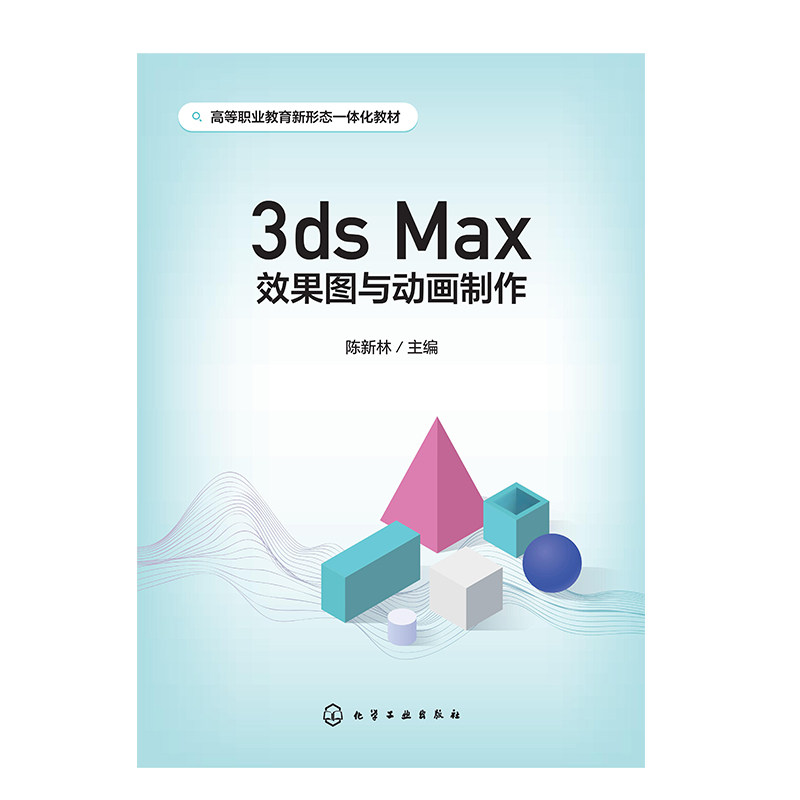 3dsMax效果图与动画制作/陈新林北京化学工业2025.1.一(高等职业教育新形态一体化教材).--ISBN9787122474414